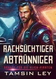  Tamsin Ley - Rachsüchtiger Abtrünniger: Eine SciFi Alien Romanze - Bräute für die Alien-Piraten, #1.