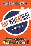  Michael Kun - Eat Wheaties! A Wry Novel of Celebrity, Fandom and Breakfast Cereal.
