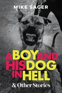  Mike Sager - A Boy and His Dog in Hell: And Other True Stories.