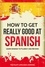  Polyglot Language Learning - How to Get Really Good at Spanish: Learn Spanish to Fluency and Beyond.