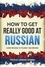  Polyglot Language Learning - How to Get Really Good at Russian: Learn Russian to Fluency and Beyond.