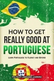  Polyglot Language Learning - How to Get Really Good at Portuguese: Learn Portuguese to Fluency and Beyond.