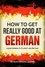  Polyglot Language Learning - How to Get Really Good at German: Learn German to Fluency and Beyond.