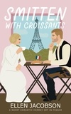  Ellen Jacobson - Smitten with Croissants: A Sweet Romantic Comedy Set in France - Smitten with Travel Romantic Comedy Series, #2.
