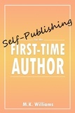  MK Williams - Self-Publishing for the First-Time Author - Author Your Ambition, #1.