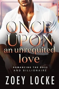  Zoey Locke - Once Upon An Unrequited Love (Romancing the Billionaire) - Romancing The Boss and Billionaire, #2.
