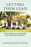  Laurie Spigel - Letting Them Lead: Adventures In Game-Based, Self-Directed Learning.