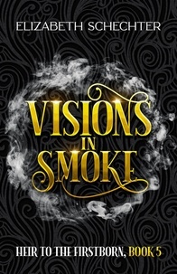  Elizabeth Schechter - Visions in Smoke - Heir to the Firstborn, #5.