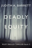  Judith A. Barrett - Deadly Equity - Riley Malloy Thriller, #5.