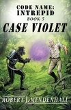  Robert J. Mendenhall - Case Violet - Code Name: Intrepid, #5.