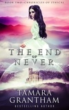  Tamara Grantham - The End of Never - Chronicles of Ithical, #2.