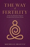  Michelle Oravitz - The Way of Fertility: Awaken Your Reproductive Potential through the Transformative Power of Ancient Wisdom.