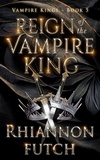  Rhiannon Futch - Reign of the Vampire King - The Vampire Kings, #5.
