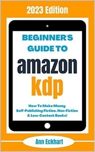  Ann Eckhart - Beginner's Guide To Amazon KDP: 2023 Edition.