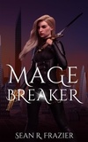  Sean R. Frazier - Mage Breaker - Mage Breaker Saga.
