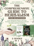  Ava Green et  Kate Bensinger - The Comprehensive Guide to Herbalism for Beginners: (2 Books in 1) Grow Medicinal Herbs to Fill Your Herbalist Apothecary with Natural Herbal Remedies and Plant Medicine - Herbology for Beginners.