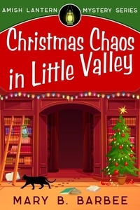  Mary B. Barbee - Christmas Chaos in Little Valley - Amish Lantern Mystery Series, #6.
