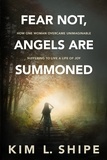  Kim Shipe - Fear Not, Angels Are Summoned: How One Woman Overcame Unimaginable Suffering to Live a Life of Joy.