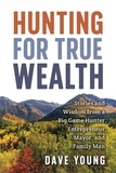  Dave Young - Hunting for True Wealth: Stories and Wisdom from a Big Game Hunter, Entrepreneur, Mayor, and Family Man.