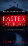  Trinity Royal - What Happened on Easter Saturday.
