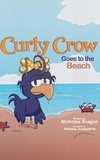  Nicholas Aragon - Curly Crow Goes to the Beach - Curly Crow Children's Book Series, #3.