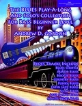  Andrew D. Gordon - Blues Play A Long And Solo's Collection For Bass Beginner's Series - The Blues Play-A-Long and Solos Collection  Beginner Series.