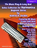  Andrew D. Gordon - Blues Play A Long And Solo's Collection For Harmonica Beginner Series - The Blues Play-A-Long and Solos Collection  Beginner Series.