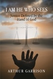  Arthur Garrison - I Am He Who Sees: Justice Defined by the Hand of God.