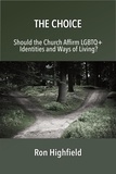  Ron Highfield - The Choice: Should the Church Affirm LGBTQ+ Identities and Ways of Living?.