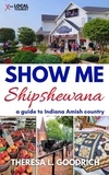  Theresa L. Goodrich - Show Me Shipshewana: A Guide to Indiana Amish Country.