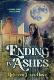  Rebecca Jones-Howe - Ending in Ashes: A Short Story Collection.