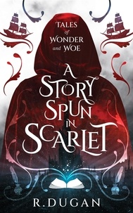  R. Dugan - A Story Spun in Scarlet - Tales of Wonder and Woe, #1.