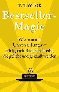  T. Taylor - Bestseller-Magie - Wie man mit Universal Fantasy erfolgreich Bücher schreibt, die geliebt und gekauft werden.