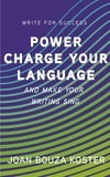  Joan Bouza Koster - Power Charge Your Language and Make Your Writing Sing - Write for Success, #4.