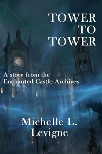  Michelle L. Levigne - Tower to Tower - The Enchanted Castle Archives.