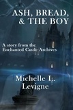  Michelle L. Levigne - Ash, Bread and the Boy - The Enchanted Castle Archives.