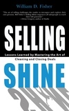  William D. Fisher - Selling Shine: Lessons Learned by Mastering the Art of Cleaning and Closing Deals.