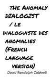  David Randolph Caldwell - The Anomaly Dialogist / le dialoguiste des anomalies - French Language Version.