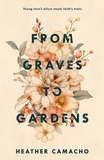  Heather Camacho - From Graves to Gardens - Renewed Hearts, #1.