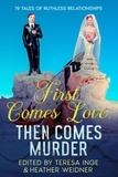  Teresa Inge et  Heather Weidner - First Comes Love, Then Comes Murder: 19 Tales of Ruthless Relationships.