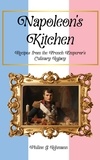  Philine G. Lehmann - Napoleon's Kitchen: Recipes from the French Emperor's Culinary Legacy - From Then to Table, Culinary Time Travels.