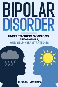  Megan Morris - Bipolar Disorder: Understanding Symptoms, Treatments, and Self-Help Strategies.
