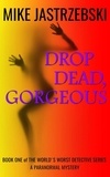  Mike Jastrzebski - Drop Dead, Gorgeious - The World's Worst Detective, #1.