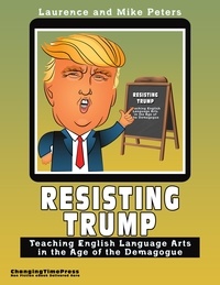  Laurence Peters et  Mike Peters - Resisting Trump: Teaching English Language Arts in the Age of the Demagogue.