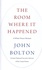 John R. Bolton - The Room Where It Happened - A White House Memoir.