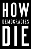Steven Levitsky et Daniel Ziblatt - How Democracies Die.