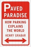 Henry Grabar - Paved Paradise - How Parking Explains the World.