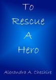  Alexandra A. Cheshire - To Rescue A Hero - Pamu Colony, #2.