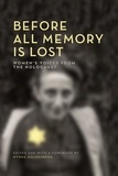Myrna Goldenberg et Myrna Goldberg - Before All Memory Is Lost - Women's Voices from the Holocaust.
