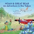 Danielle S. Marcotte et Francesca Da Sacco - Noah &amp; Great Bear : An Adventure in the Yukon.